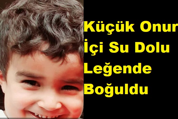 İçi Su Dolu Leğende Boğuldu