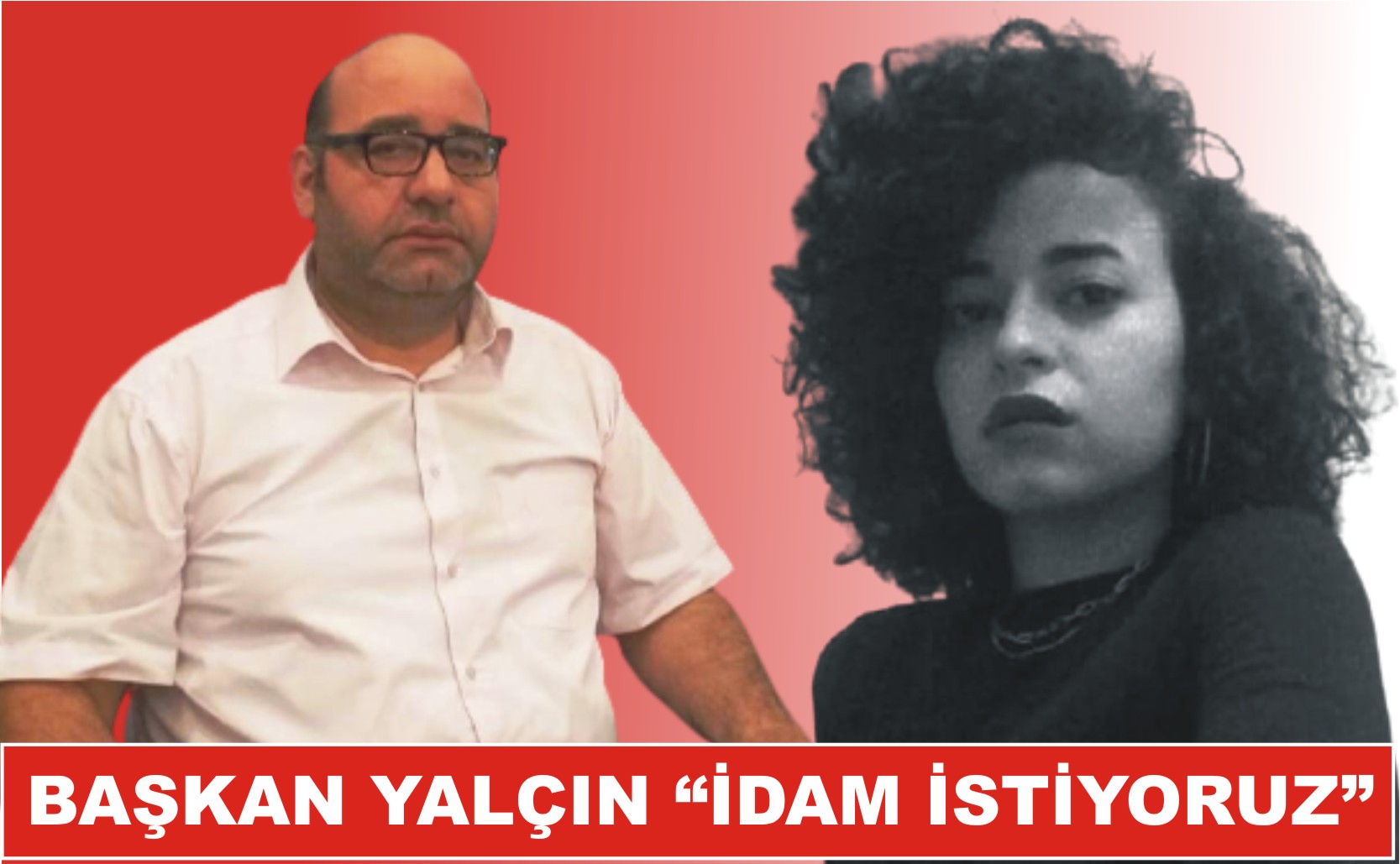 Başkan Yalçın “İdam istiyoruz”